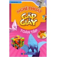 Origami Gấp Giấy Thủ Công - Nghệ Thuật Gấp Giấy Toàn Tập