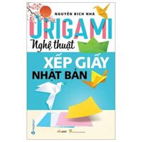 Origami - Nghệ Thuật Xếp Giấy Nhật Bản (Tái Bản 2023)