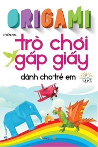 Origami - Trò Chơi Gấp Giấy Dành Cho Trẻ Em Tập 2 Tái Bản 2023