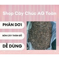 Phân dơi, phân bón cây Chúc. Phân thích hợp cho các loại cây thân gỗ.