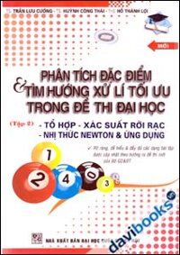 Phân Tích Đặc Điểm Và Tìm Hướng Xử Lí Tối Ưu Trong Đề Thi Đại Học Tổ Hợp - Xác Suất Rời Rạc, Nhị Thức Newton Và Ứng Dụng - Tập 2