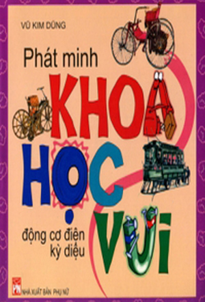 Phát minh khoa học vui - Động cơ điện kì diệu - Vũ Kim Dũng