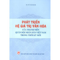 Phát Triển Hệ Giá Trị Văn Hóa Của Thanh Niên Quân Đội Nhân Dân Việt Nam Trong Thời Kỳ Mới