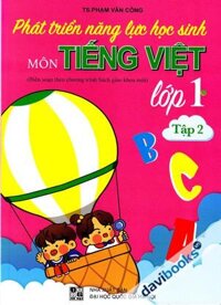 Phát Triển Năng Lực Học Sinh Môn Tiếng Việt Lớp 1 Tập 2 (Biên Soạn Theo Chương Trình Sách Giáo Khoa Mới)