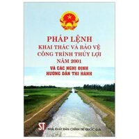 [Phiên chợ sách cũ] Pháp Lệnh Khai Thác Và Bảo Vệ Công Trình Thủy Lợi Năm 2001 Và Các Nghị Định Hướng Dẫn Thi Hành