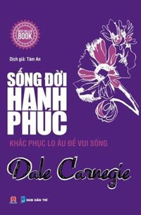 [Phiên chợ sách cũ] Sống Đời Hạnh Phúc-Khắc Phục Lo Âu Để Vui Sống (Tái Bản 2015)