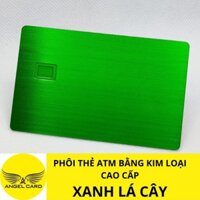 PHÔI THẺ ATM KIM LOẠI MÀU XANH LÁ - CUSTOM THẺ NGÂN HÀNG THEO YÊU CẦU