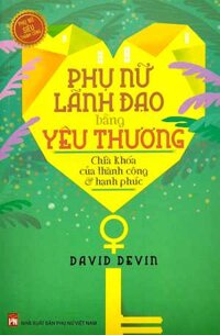 Phụ Nữ Lãnh Đạo Bằng Yêu Thương - Chìa Khóa Của Thành Công Và Hạnh Phúc 2022