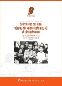 Phụ Nữ Việt Nam Làm Theo Lời Bác - Chủ Tịch Hồ Chí Minh Với Phụ Nữ, Phong Trào Phụ Nữ Và Bình Đẳng Giới