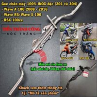 Phụ tùng Gác chân máy INOX (nguyên khối) chất liệu INOX 304 và 201, xe Wave RS-Wave S100-Wave A 100 2008-2016 -RSX 100cc