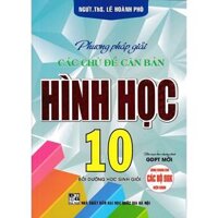 PHƯƠNG PHÁP GIẢI CÁC CHỦ ĐỀ CĂN BẢN HÌNH HỌC 10 BIÊN SOẠN THEO CHƯƠNG TRÌNH GDPT MỚI