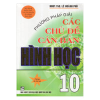 Phương Pháp Giải Các Chủ Đề Căn Bản Hình Học Lớp 10 Tái Bản