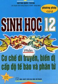 Phương Pháp Giải Sinh 12 - Cơ Chế Di Truyền, Biến Dị Cấp Độ Tế Bào Và Phân Tử