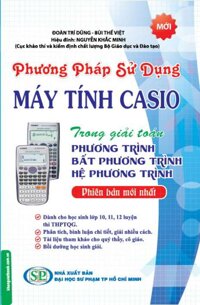Phương Pháp Sử Dụng Máy Tính Casio Trong Giải Toán Phương Trình, Bất Phương Trình, Hệ Phương Trình (Tái Bản)