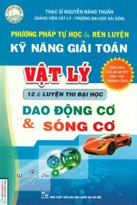 Phương Pháp Tự Học Và Rèn Luyện Kỹ Năng Giải Toán Vật Lý 12 Và Luyện Thi Đại Học - Dao Động Cơ Và Sóng Cơ