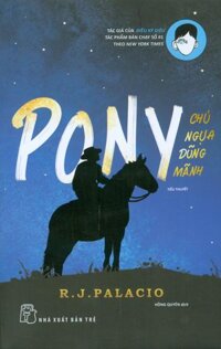 PONY CHÚ NGỰA DŨNG MÃNH  R.J.Palacio  Hồng Quyên dịch  NXB Trẻ Bìa mềm