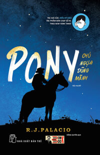 PONY CHÚ NGỰA DŨNG MÃNH  R.J.Palacio  Hồng Quyên dịch  NXB Trẻ Bìa mềm