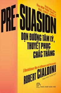 PRE-SUASION - DỌN ĐƯỜNG TÂM LÝ, THUYẾT PHỤC CHẮC THẮNG Sách bán chạy theo New York Times và  Wall Street Journal