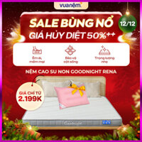 [Quà Tặng Hot] Nệm cao su non Goodnight Rena vững chắc, thông thoáng, cấu tạo ruột nệm cao su đa tầng