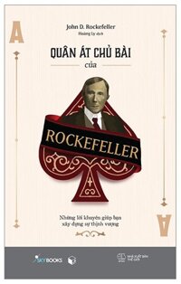 Quân Át Chủ Bài Của Rockefeller - Những Lời Khuyên Giúp Bạn Xây Dựng Sự Thịnh Vượng