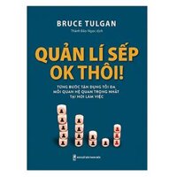 Quản lí sếp, ok thôi - Từng bước tận dụng tối đa mối quan hệ quan trọng nhất tại nơi làm việc