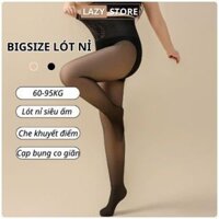 Quần tất Bigsize nữ lót nỉ 2 lớp dày dặn che khuyết điểm siêu ấm Lazy Store T9