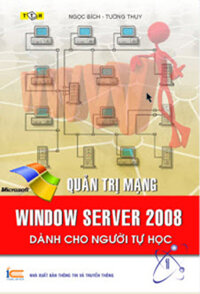 QUẢN TRỊ MẠNG WINDOWS SERVER 2008 DÀNH CHO NGƯỜI TỰ HỌC - Tập 1