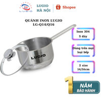 Quánh INOX304 LUGIO Model LG-14Q/ LG-16Q bảo hành 12 tháng dùng được mọi loại bếp size 14/16 cm.