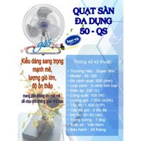 Quạt sàn Super Win 50-QS •Động cơ : 100% dây đồng •Công suất(W): 105 •Sải cánh (mm): 500 •Loại cánh : Hợp kim nhôm