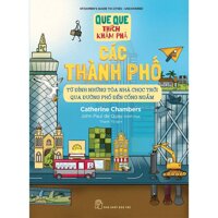 Que Que Thích Khám - Các Thành Phố - Từ Đỉnh Những Tòa Nhà Chọc Trời Qua Đường Phố Đến Cống Ngầm