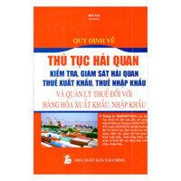 Quy Định Về Thủ Tục Hải Quan Kiểm Tra, Giám Sát Hải Quan Thuế Xuất Khẩu, Thuế Nhập Khẩu Và Quản Lý Thuế Đối Với Hàng Hóa Xuất Khẩu, Nhập Khẩu