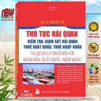 Quy Định Về Thủ Tục Hải Quan Kiểm Tra, Giám Sát Hải Quan Thuế Xuất Khẩu, Thuế Nhập Khẩu Và Quản Lý Thuế Đối Với Hàng Hóa Xuất Khẩu, Nhập Khẩu