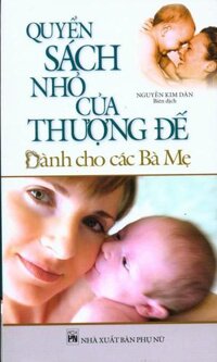 Quyển Sách Nhỏ Của Thượng Đế - Dành Cho Các Bà Mẹ - Nguyễn Kim Dân