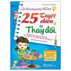 Rèn luyện kĩ năng sống dành cho Học sinh - 25 Tuyệt chiêu để thay đổi