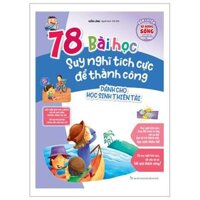 Rèn Luyện Kỹ Năng Sống Dành Cho Học Sinh - 78 Bài Học Suy Nghĩ Tích Cực Để Thành Công - Dành Cho Học Sinh Thiên Tài