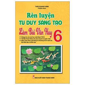 Rèn Luyện Tư Duy Sáng Tạo Làm Bài Văn Hay Lớp 6 Tác giả Thái Quang Vinh