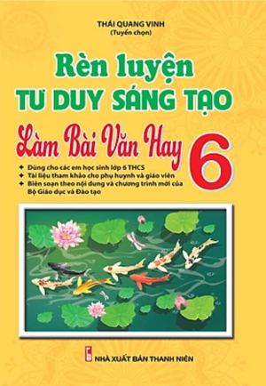 Rèn Luyện Tư Duy Sáng Tạo Làm Bài Văn Hay Lớp 6 Tác giả Thái Quang Vinh