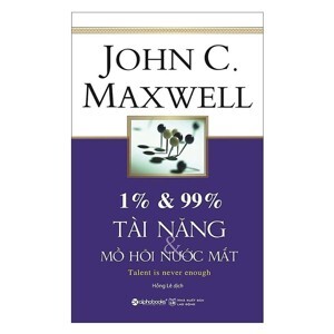 1% & 99% - Tài năng mồ hôi nước mắt - John C. Maxwell ( Tái bản)