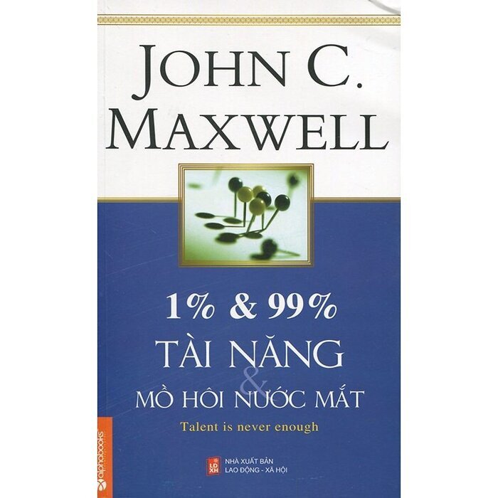 1% & 99% - Tài năng mồ hôi nước mắt - John C. Maxwell ( Tái bản)