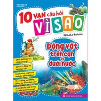 Sách 10 Vạn Câu Hỏi Vì Sao - Động Vật Trên Cạn Và Dưới Nước