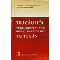 Sách - 100 Câu Hỏi Về Giải Quyết Vụ Việc Hôn Nhân Và Gia Đình Tại Tòa Án