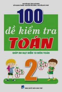 Sách - 100 Đề Kiểm Tra Toán 2 Giúp em đạt điểm 10 môn Toán