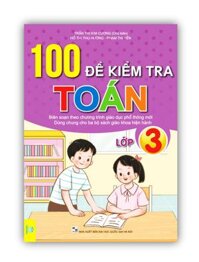 Sách - 100 Đề Kiểm Tra Toán Lớp 3 - Biên soạn theo chương trình GDPT mới