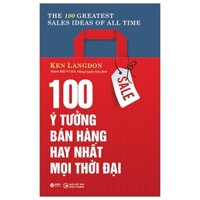 Sách - 100 Ý Tưởng Bán Hàng Hay Nhất Mọi Thời Đại (Tái Bản 2022)