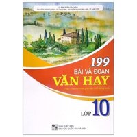 Sách - 199 Bài Và Đoạn Văn Hay Lớp 10 ( Theo Chương Trình Giáo Dục Phổ Thông Mới )