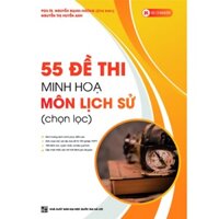 Sách 55 đề thi minh họa môn Lịch sử (chọn lọc)