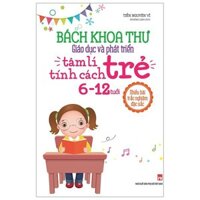 Sách - Bách Khoa Thư Giáo Dục Và Phát Triển - Tâm Lí Tính Cách Trẻ 6-12 Tuổi [Minh Long]