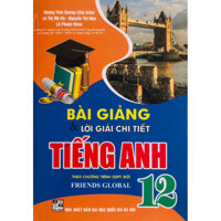 Sách - Bài Giảng & Lời Giải Chi Tiết Tiếng Anh 12 (Dùng Kèm Friends Global)