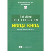 Sách - Bài Giảng Triệu Chứng Học Ngoại Khoa (Dùng Cho Sinh Viên Năm Thứ Ba)