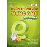 Sách Bài tập hoàn thành câu tiếng Anh ôn thi vào lớp 10 và 10 chuyên